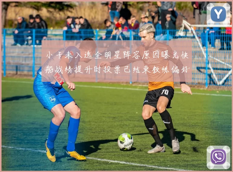 小卡未入选全明星阵容原因曝光快船战绩提升时投票已结束教练偏好影响选人